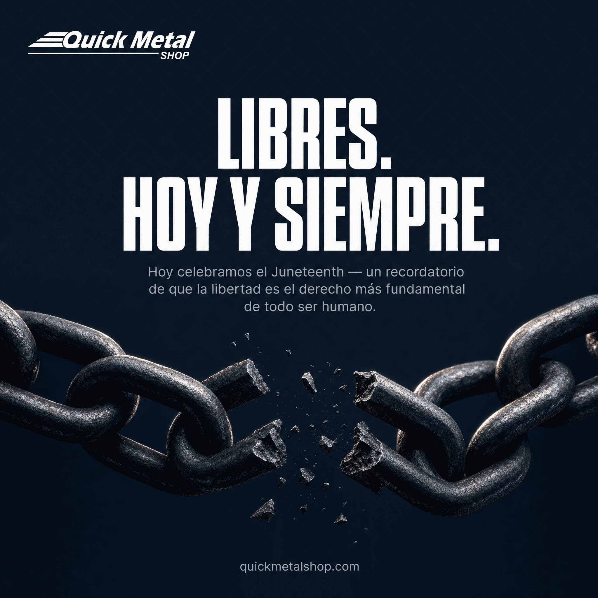 Quick Metal Shop Juneteenth post: a breaking steel chain over the line "Libres. Hoy y siempre."